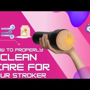 How to care for your Kiiroo stroker - Kiiroo, Fleshlight or any other TPE based stroker